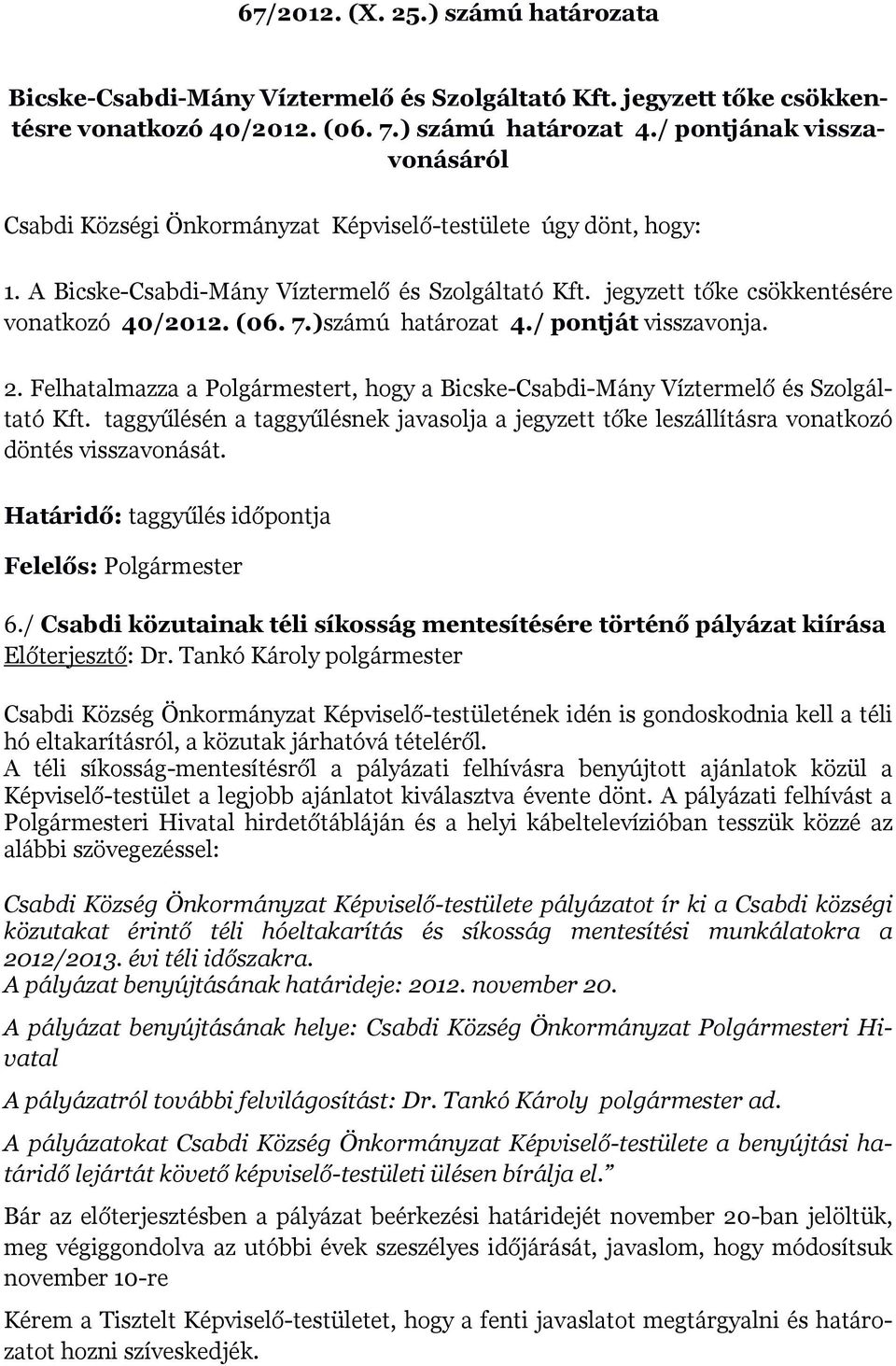 7.)számú határozat 4./ pontját visszavonja. 2. Felhatalmazza a Polgármestert, hogy a Bicske-Csabdi-Mány Víztermelő és Szolgáltató Kft.