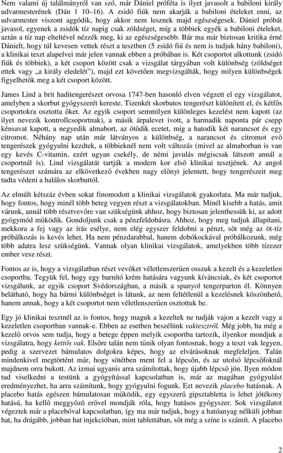 Dániel próbát javasol, egyenek a zsidók tíz napig csak zöldséget, míg a többiek egyék a babiloni ételeket, aztán a tíz nap elteltével nézzék meg, ki az egészségesebb.