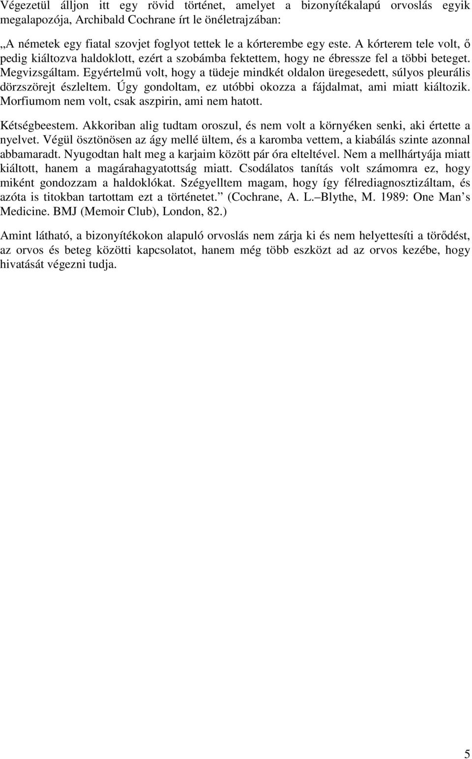 Egyértelmű volt, hogy a tüdeje mindkét oldalon üregesedett, súlyos pleurális dörzszörejt észleltem. Úgy gondoltam, ez utóbbi okozza a fájdalmat, ami miatt kiáltozik.