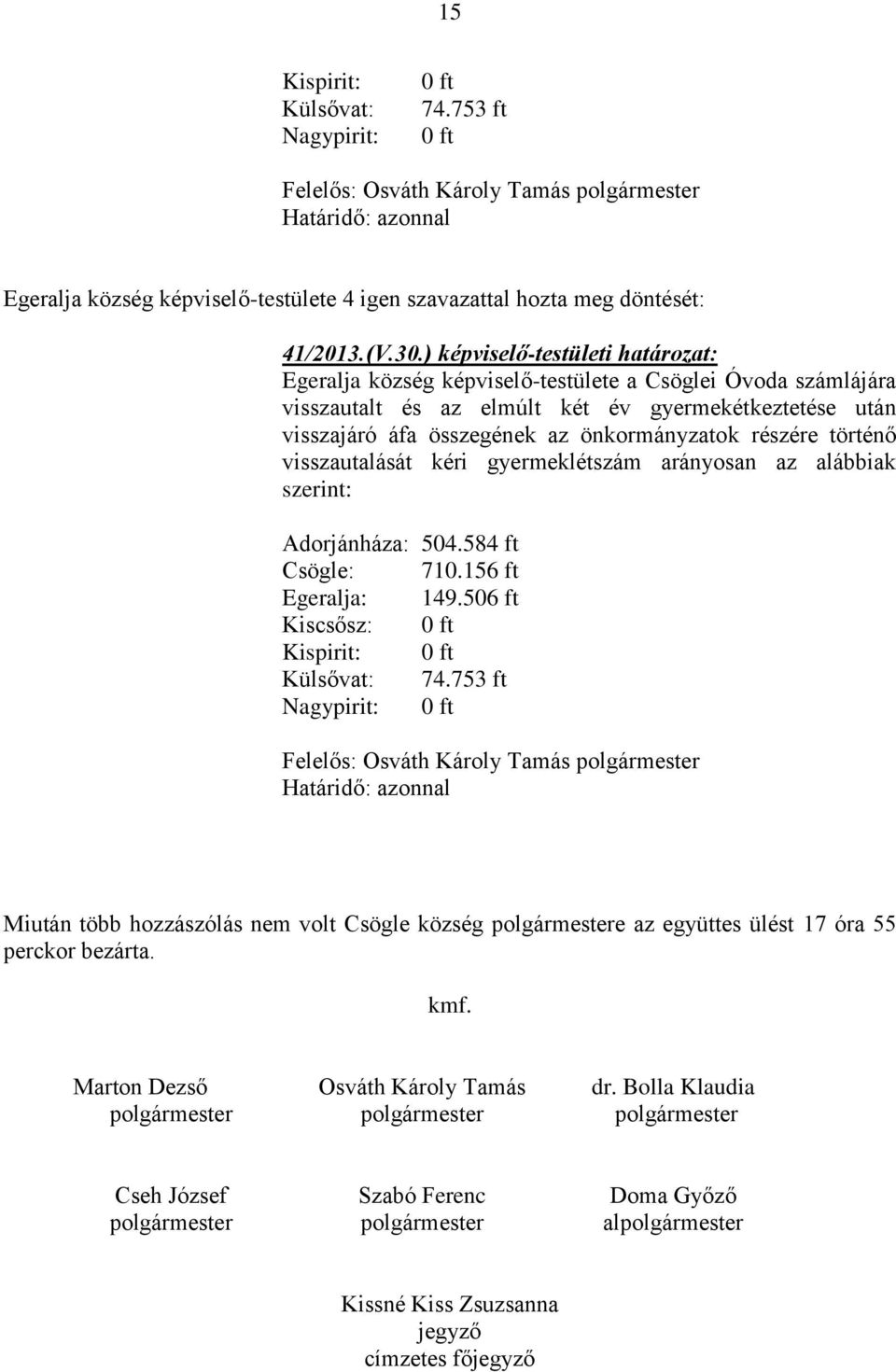 részére történő visszautalását kéri gyermeklétszám arányosan az alábbiak szerint: Adorjánháza: 504.584 ft Csögle: 710.156 ft Egeralja: 149.506 ft Kiscsősz: 0 ft Kispirit: 0 ft Külsővat: 74.