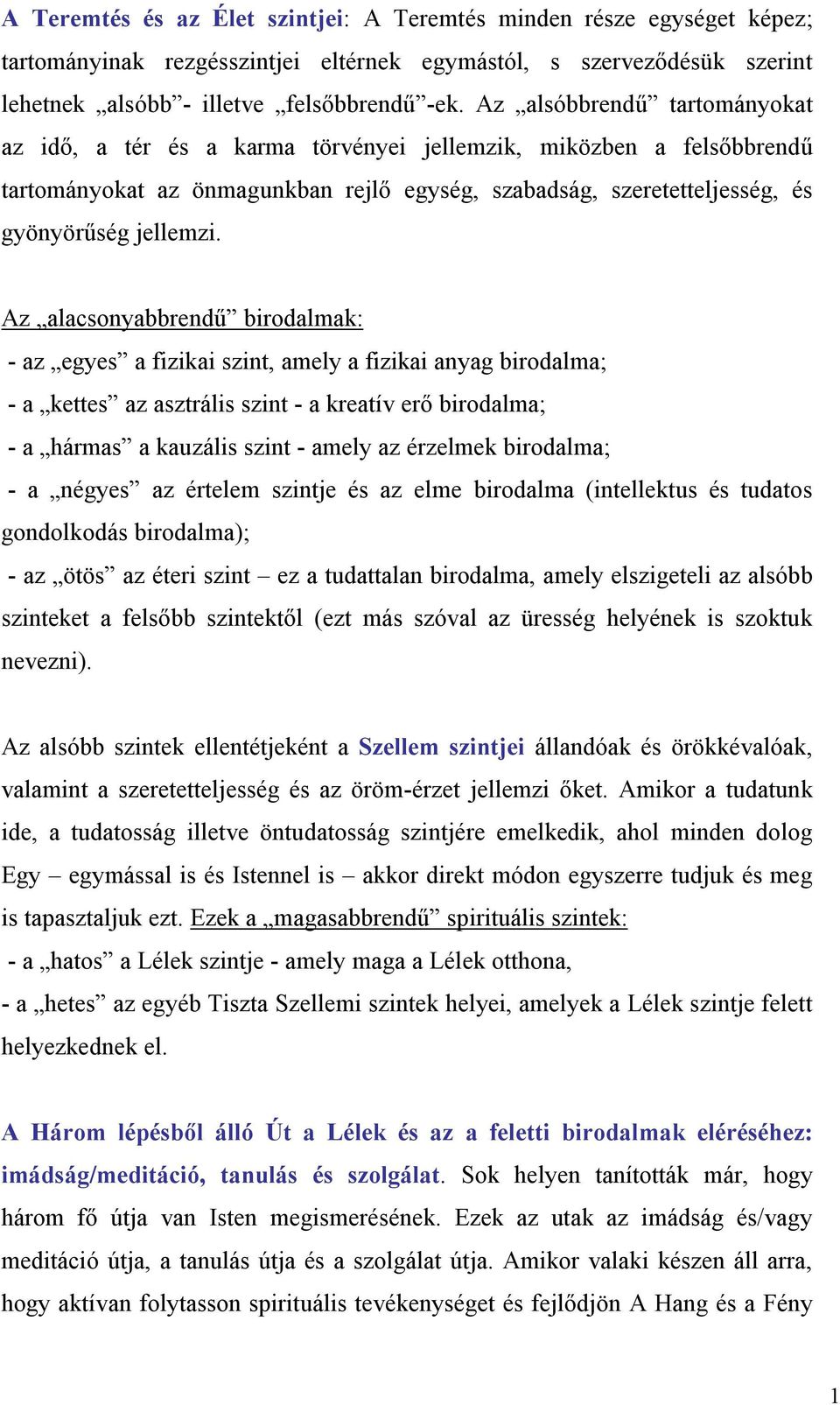 Az alacsonyabbrendű birodalmak: - az egyes a fizikai szint, amely a fizikai anyag birodalma; - a kettes az asztrális szint - a kreatív erő birodalma; - a hármas a kauzális szint - amely az érzelmek