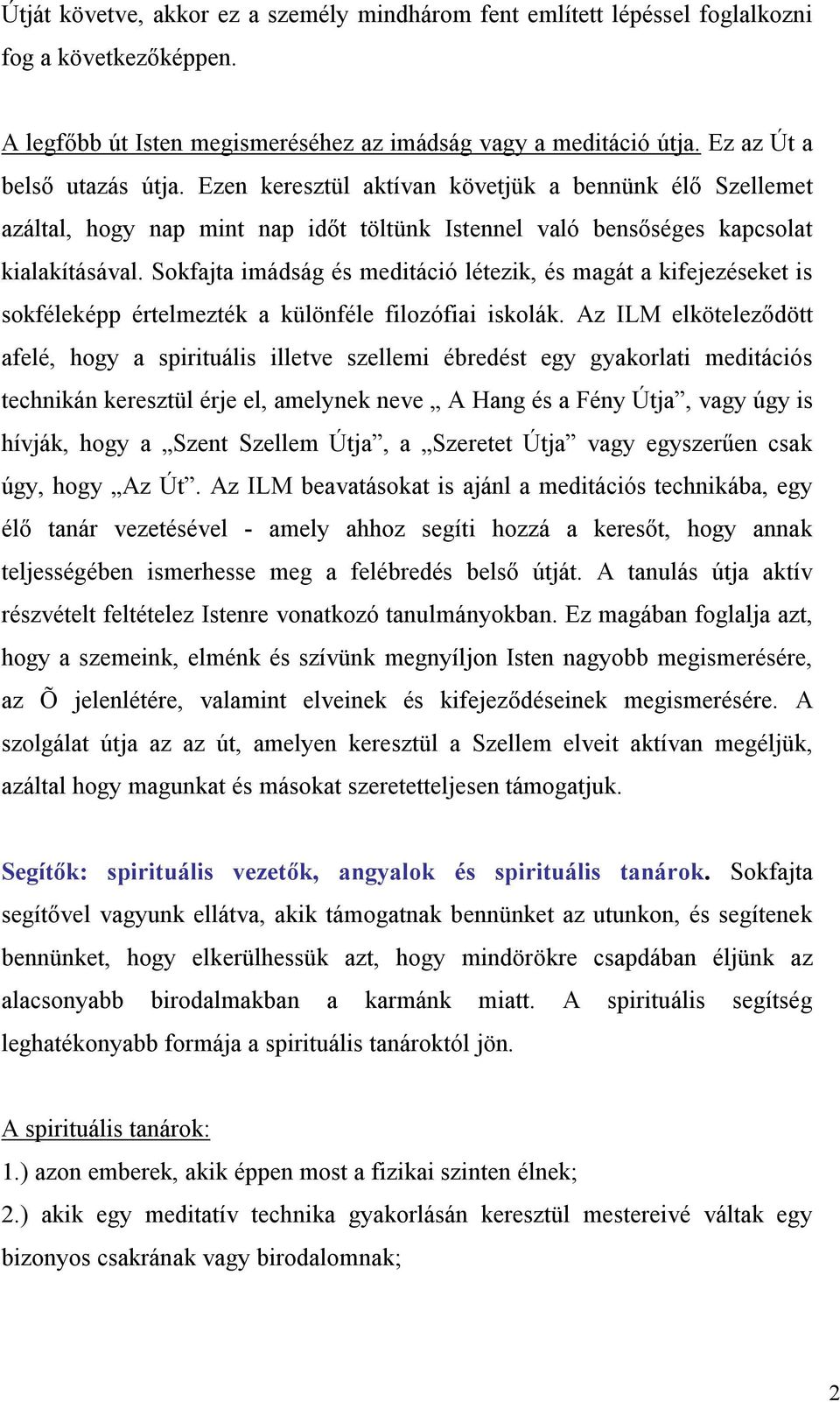 Sokfajta imádság és meditáció létezik, és magát a kifejezéseket is sokféleképp értelmezték a különféle filozófiai iskolák.