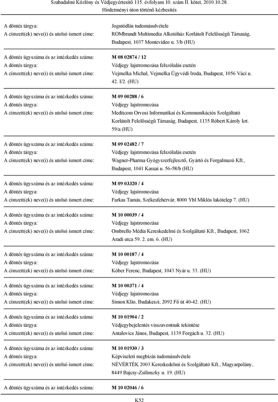 (HU) A döntés ügyszáma és az intézkedés száma: M 09 00288 / 6 Meditcom Orvosi Informatikai és Kommunikációs Szolgáltató Korlátolt Felelősségű Társaság, Budapest, 1135 Róbert Károly krt.