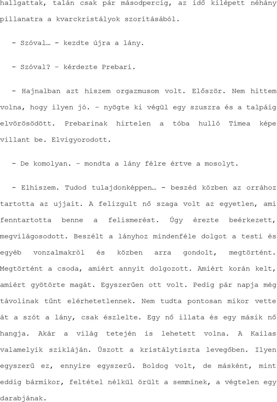 Elvigyorodott. - De komolyan. mondta a lány félre értve a mosolyt. - Elhiszem. Tudod tulajdonképpen - beszéd közben az orrához tartotta az ujjait.