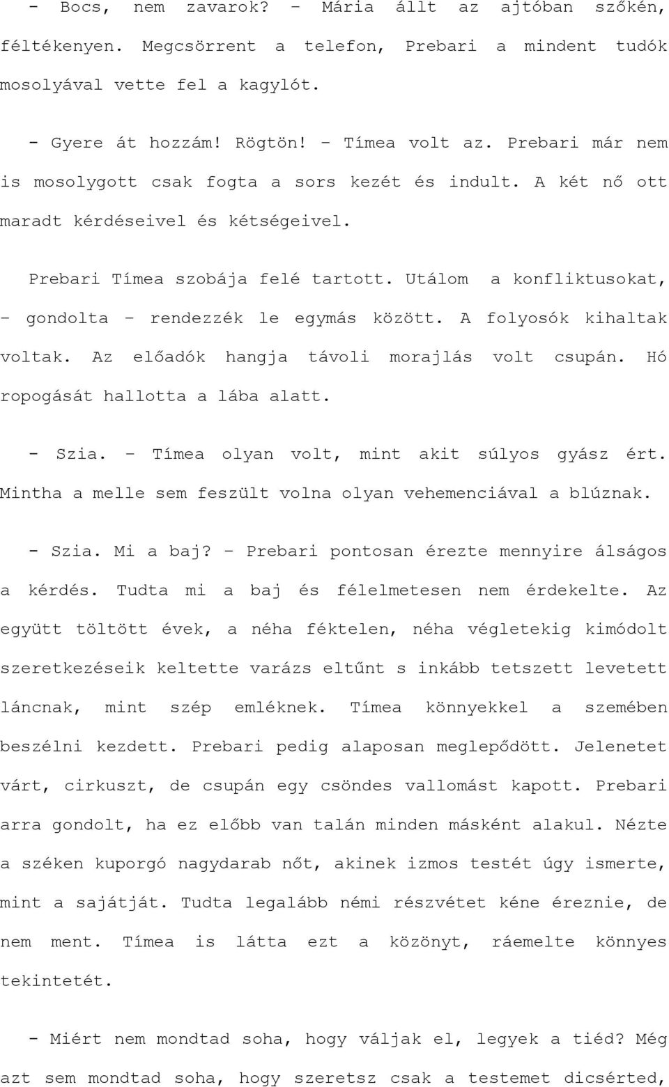 Utálom a konfliktusokat, gondolta rendezzék le egymás között. A folyosók kihaltak voltak. Az előadók hangja távoli morajlás volt csupán. Hó ropogását hallotta a lába alatt. - Szia.