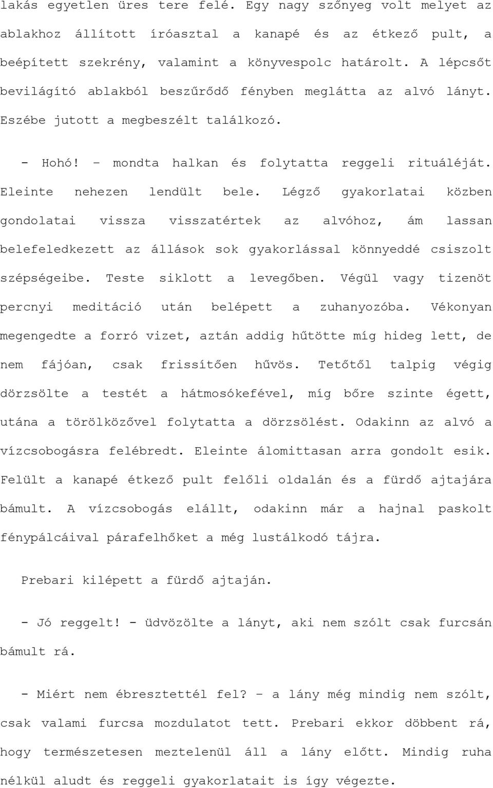 Légző gyakorlatai közben gondolatai vissza visszatértek az alvóhoz, ám lassan belefeledkezett az állások sok gyakorlással könnyeddé csiszolt szépségeibe. Teste siklott a levegőben.