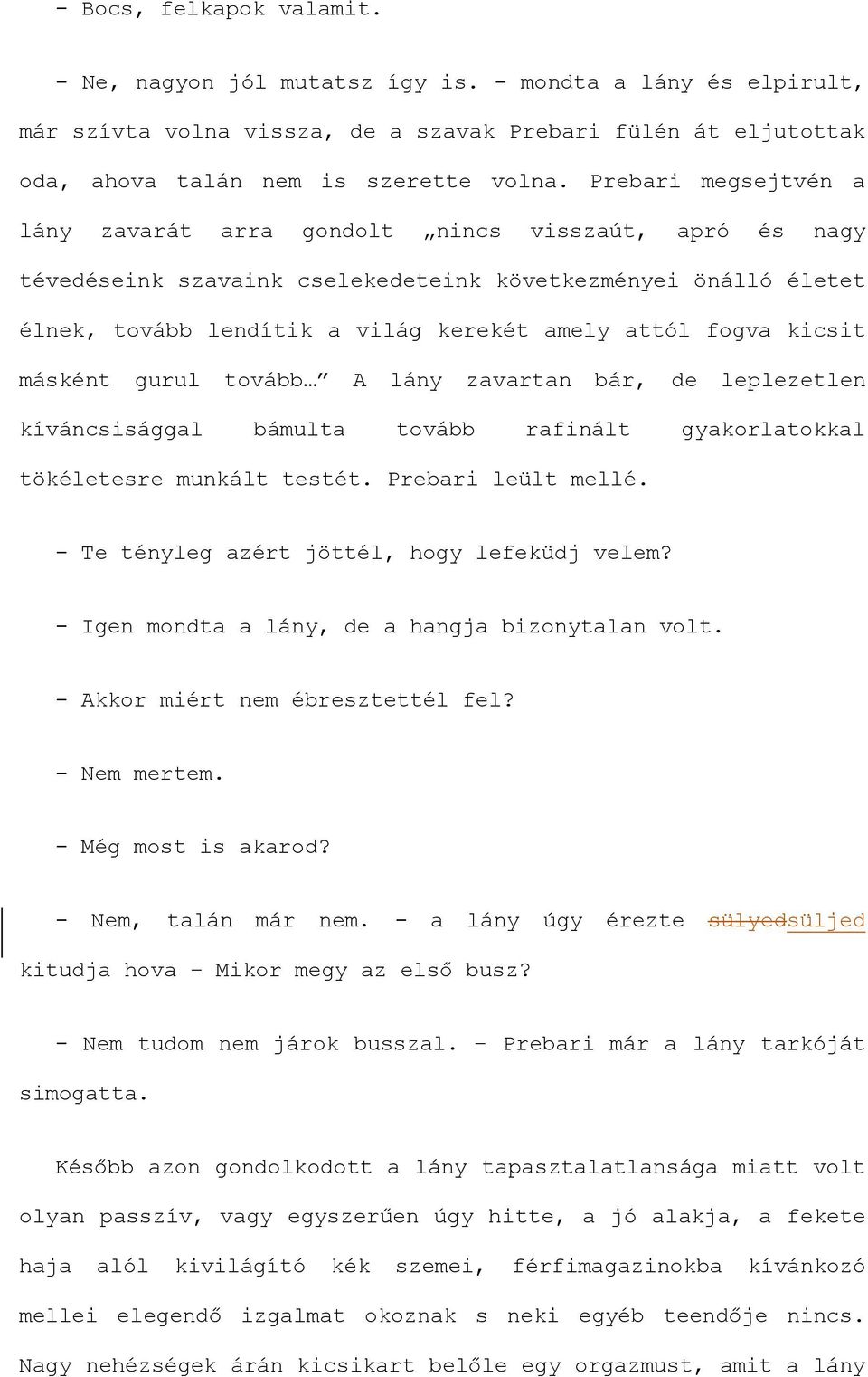 kicsit másként gurul tovább A lány zavartan bár, de leplezetlen kíváncsisággal bámulta tovább rafinált gyakorlatokkal tökéletesre munkált testét. Prebari leült mellé.