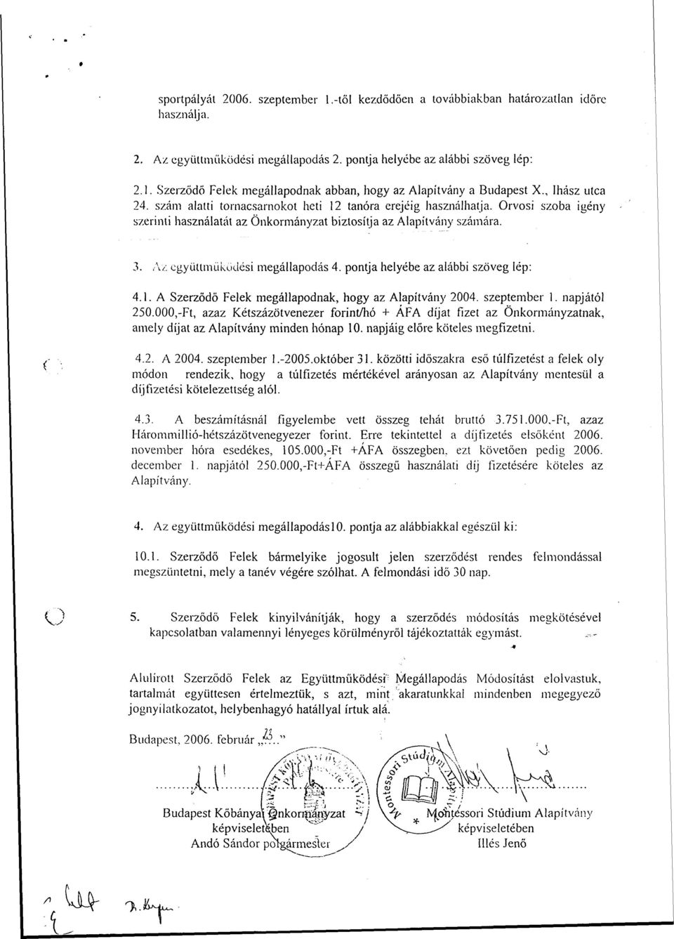 Az együttműködési megállapodás 4. pontja helyébe az alábbi szöveg lép: 4.1. A Szerződő Felek megállapodnak, hogy az Alapítvány 2004. szeptember 1. napjától 250.