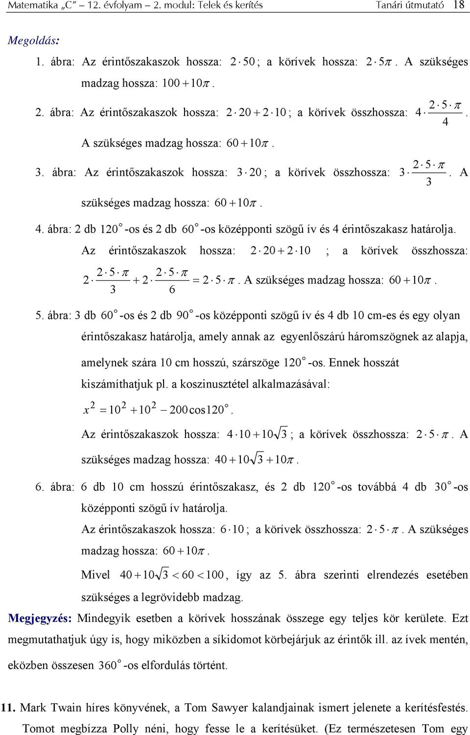 ábra: 3 db szükséges madzag hssza: 10 -s és db 60 + 10π. 5 π. 5 π 3. A 3 60 -s középpnti szögű ív és érintőszakasz határlja. Az érintőszakaszk hssza: 0 + 10 ; a körívek összhssza: 5 π 5 π + = 5 π.