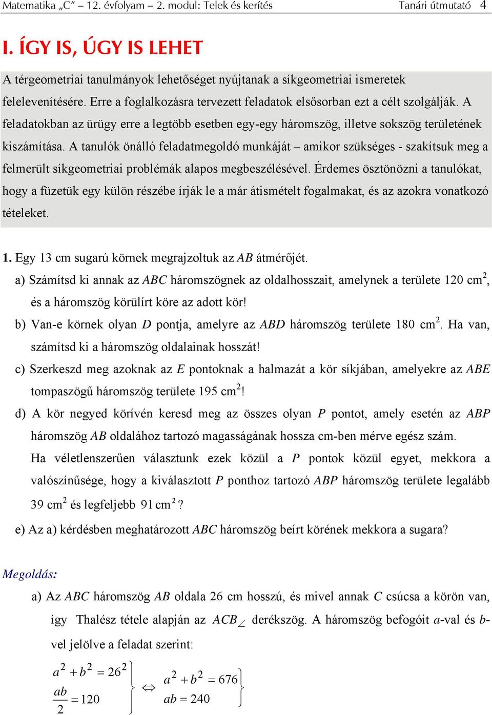 A tanulók önálló feladatmegldó munkáját amikr szükséges - szakítsuk meg a felmerült síkgemetriai prblémák alaps megbeszélésével.