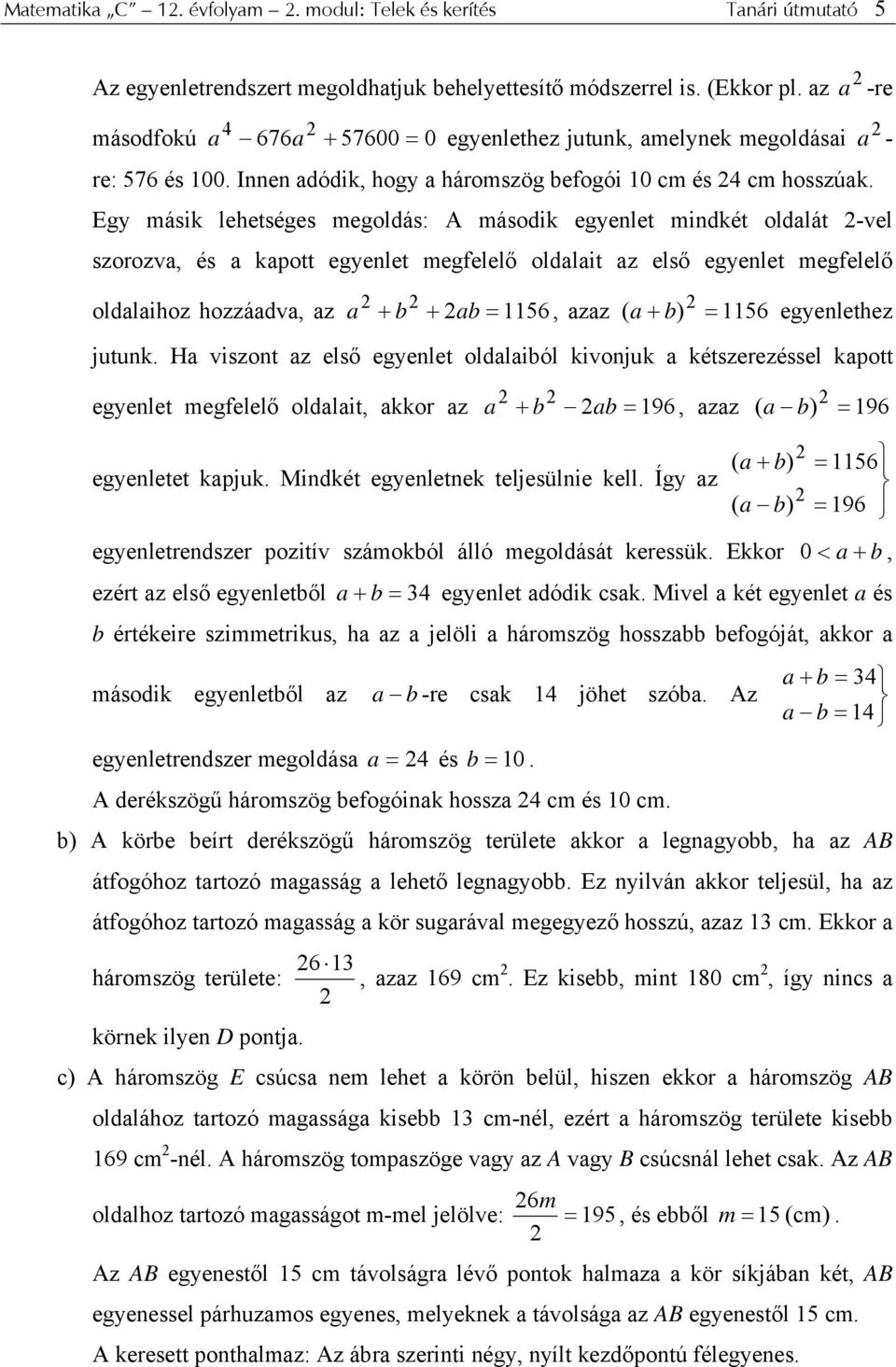 Egy másik lehetséges megldás: A másdik egyenlet mindkét ldalát -vel szrzva, és a kaptt egyenlet megfelelő ldalait az első egyenlet megfelelő ldalaihz hzzáadva, az a + b + ab = 1156, azaz ( a + b )