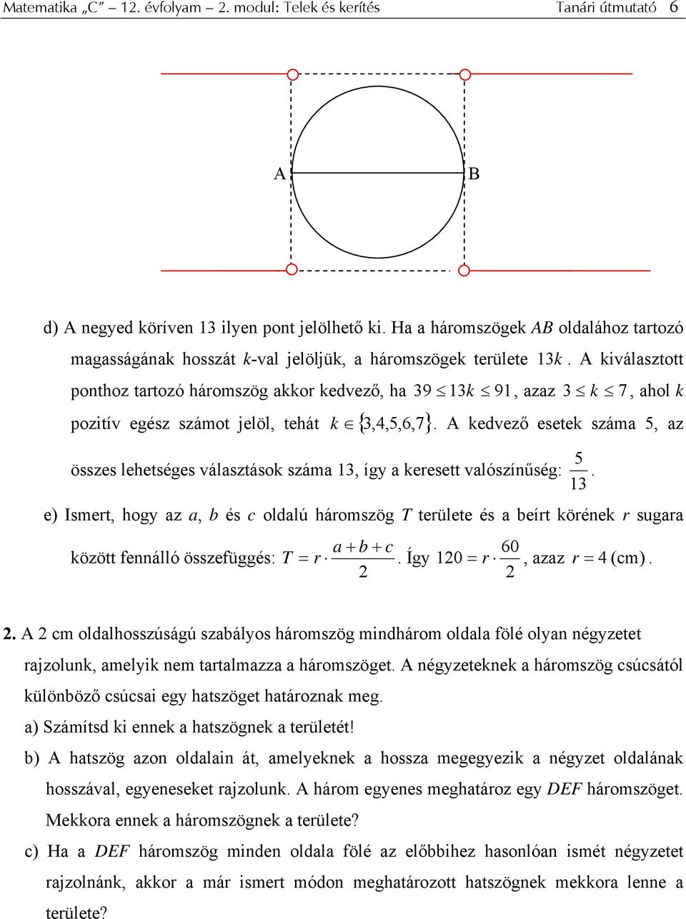 A kiválaszttt pnthz tartzó hármszög akkr kedvező, ha 39 13k 91, azaz 3 k 7, ahl k pzitív egész számt jelöl, tehát k { 3,,5,6,7 }.