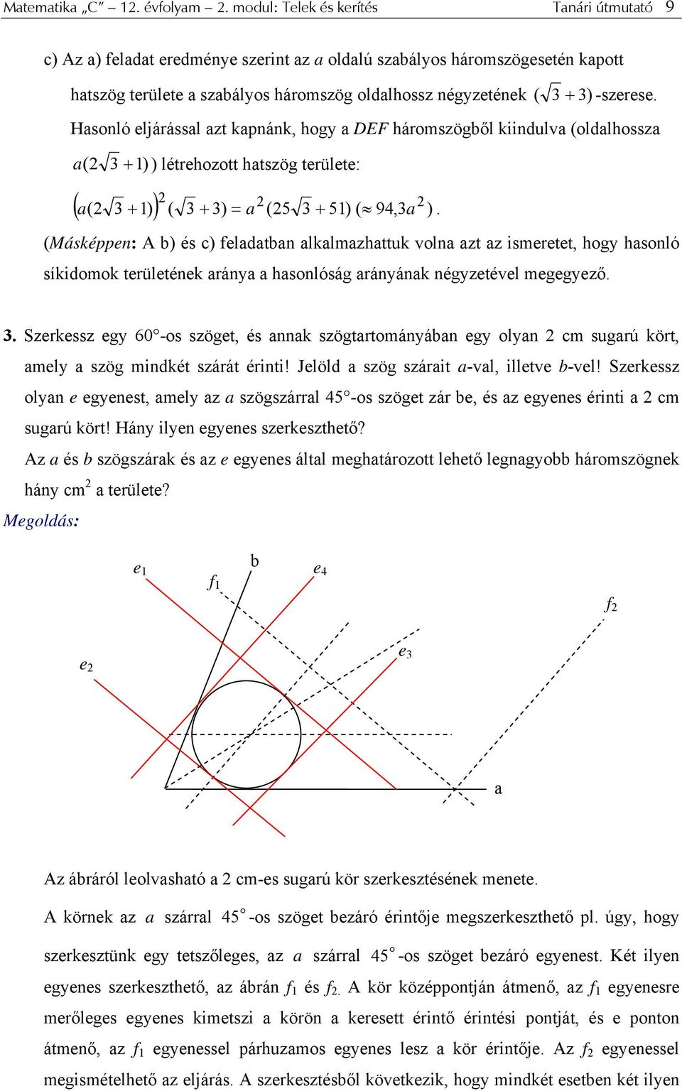 Hasnló eljárással azt kapnánk, hgy a DEF hármszögből kiindulva (ldalhssza a ( 3 + 1) ) létrehztt hatszög területe: ( a( 3 1) ) ( 3 + 3) = a (5 3 + 51) ( 9,3a ) +.