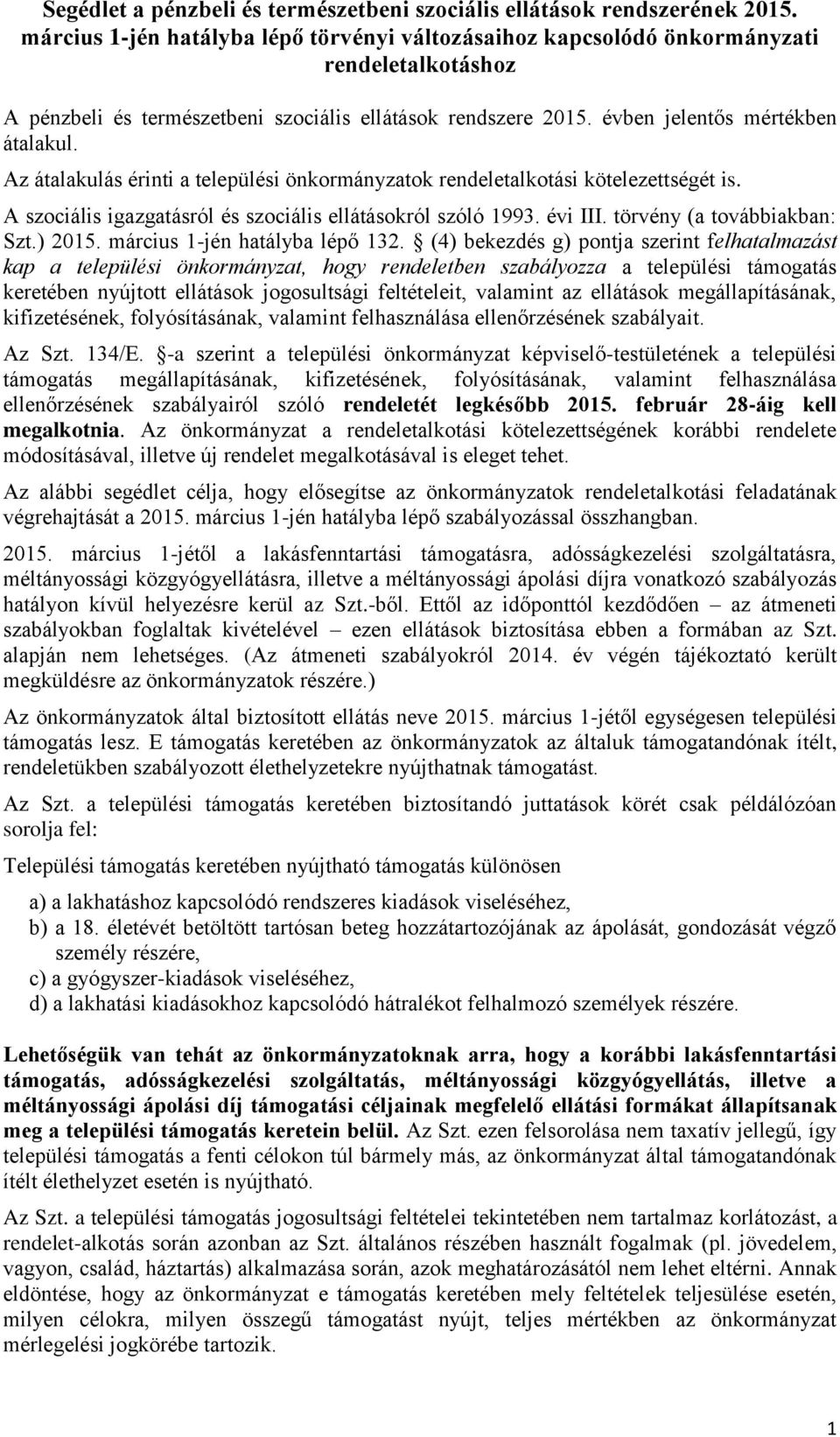 Az átalakulás érinti a települési önkormányzatok rendeletalkotási kötelezettségét is. A szociális igazgatásról és szociális ellátásokról szóló 1993. évi III. törvény (a továbbiakban: Szt.) 2015.