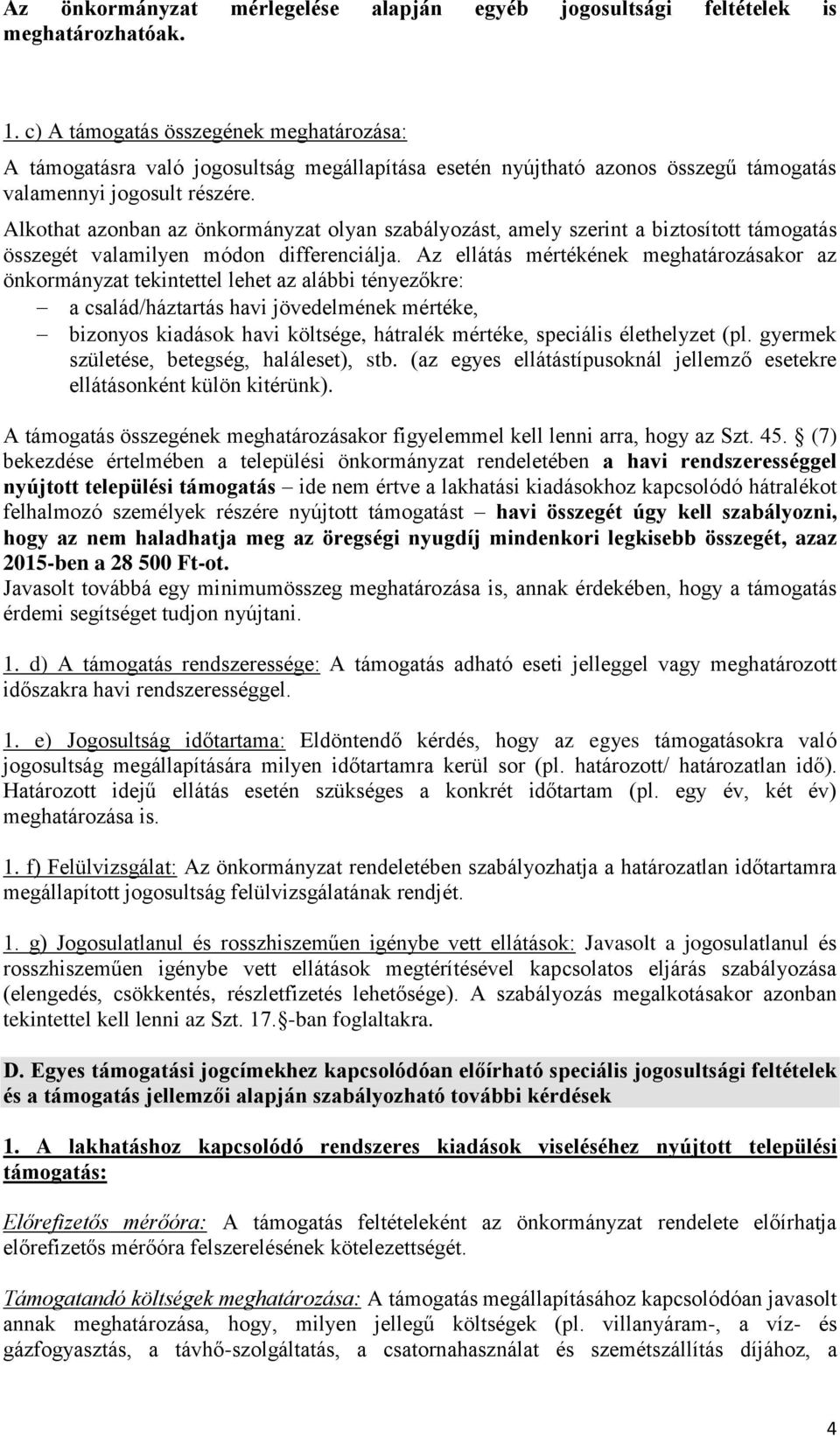 Alkothat azonban az önkormányzat olyan szabályozást, amely szerint a biztosított támogatás összegét valamilyen módon differenciálja.