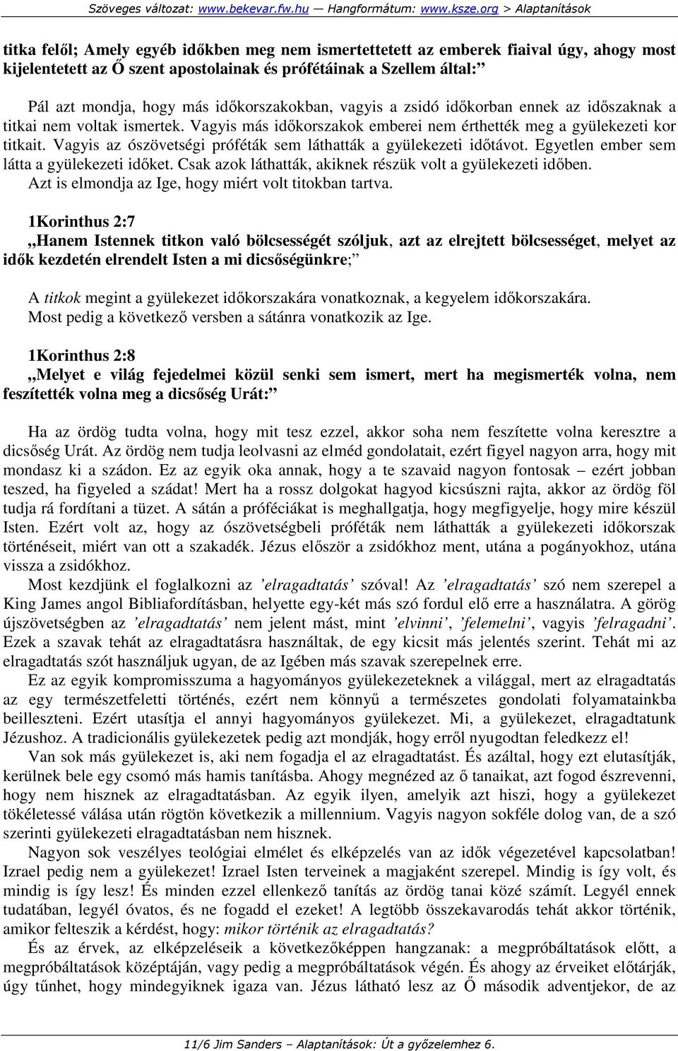 Vagyis az ószövetségi próféták sem láthatták a gyülekezeti idıtávot. Egyetlen ember sem látta a gyülekezeti idıket. Csak azok láthatták, akiknek részük volt a gyülekezeti idıben.