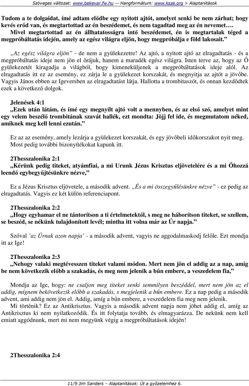 Az egész világra eljön - de nem a gyülekezetre! Az ajtó, a nyitott ajtó az elragadtatás - és a megpróbáltatás ideje nem jön el ırájuk, hanem a maradék egész világra.