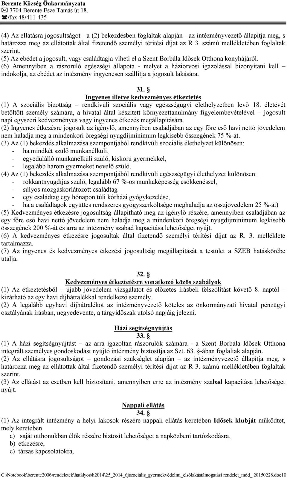 (6) Amennyiben a rászoruló egészségi állapota - melyet a háziorvosi igazolással bizonyítani kell indokolja, az ebédet az intézmény ingyenesen szállítja a jogosult lakására. 31.