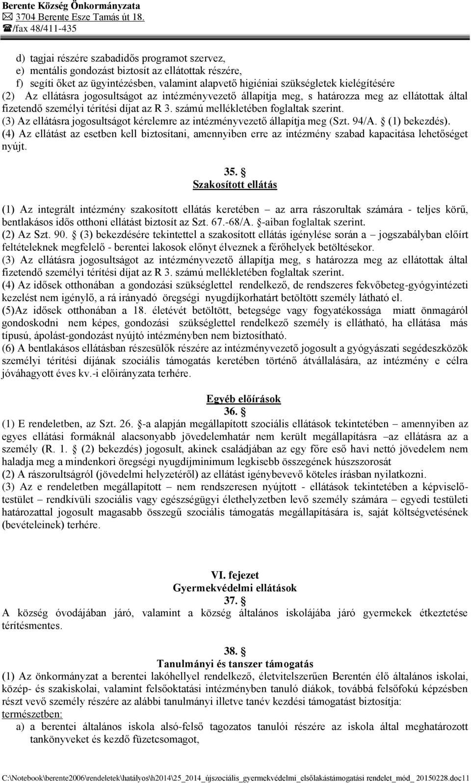 (3) Az ellátásra jogosultságot kérelemre az intézményvezető állapítja meg (Szt. 94/A. (1) bekezdés).