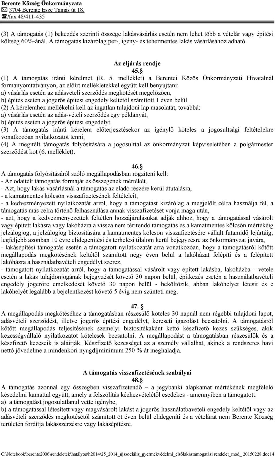 melléklet) a Berentei Közös Önkormányzati Hivatalnál formanyomtatványon, az előírt mellékletekkel együtt kell benyújtani: a) vásárlás esetén az adásvételi szerződés megkötését megelőzően, b) építés