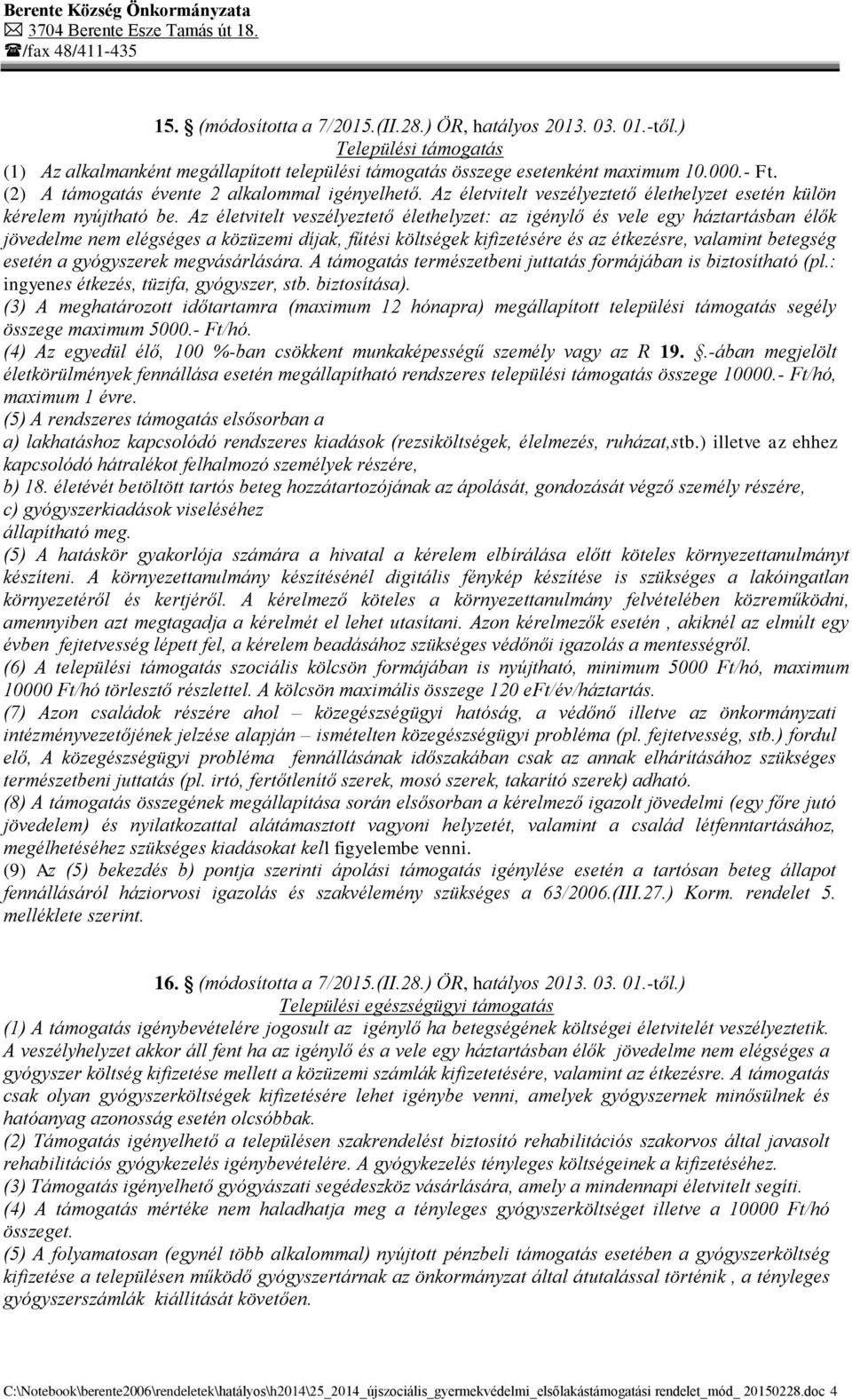 Az életvitelt veszélyeztető élethelyzet: az igénylő és vele egy háztartásban élők jövedelme nem elégséges a közüzemi díjak, fűtési költségek kifizetésére és az étkezésre, valamint betegség esetén a