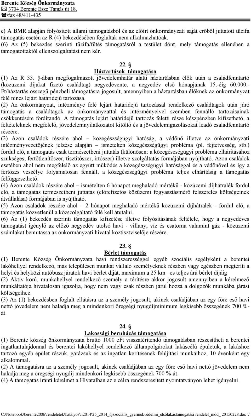 -ában megfogalmazott jövedelemhatár alatti háztartásban élők után a családfenntartó (közüzemi díjakat fizető családtag) negyedévente, a negyedév első hónapjának 15.-éig 60.000.