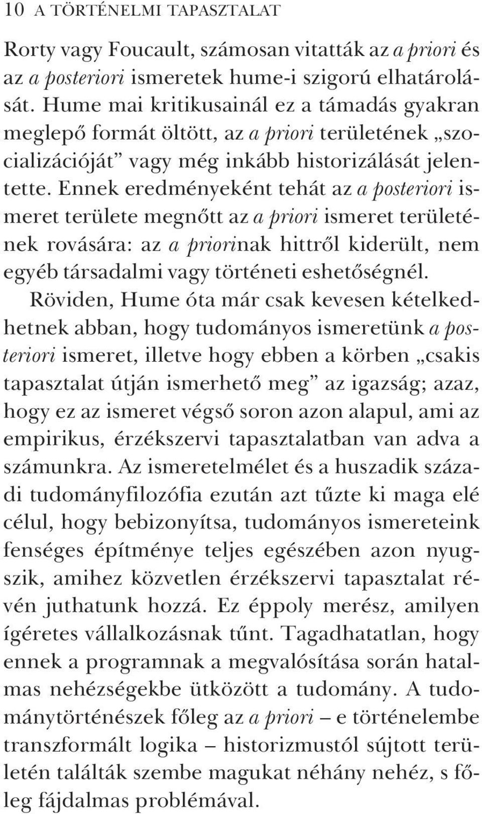 Ennek eredményeként tehát az a posteriori ismeret területe megnõtt az a priori ismeret területének rovására: az a priorinak hittrõl kiderült, nem egyéb társadalmi vagy történeti eshetõségnél.