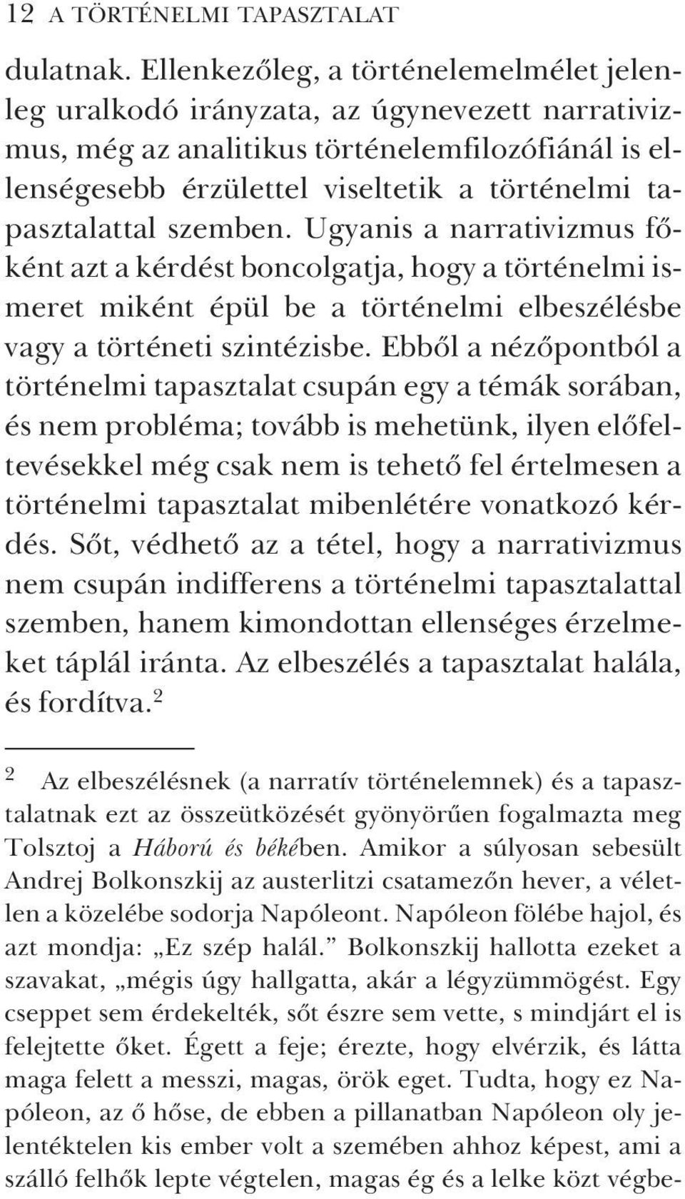 tapasztalattal szemben. Ugyanis a narrativizmus fõként azt a kérdést boncolgatja, hogy a történelmi ismeret miként épül be a történelmi elbeszélésbe vagy a történeti szintézisbe.