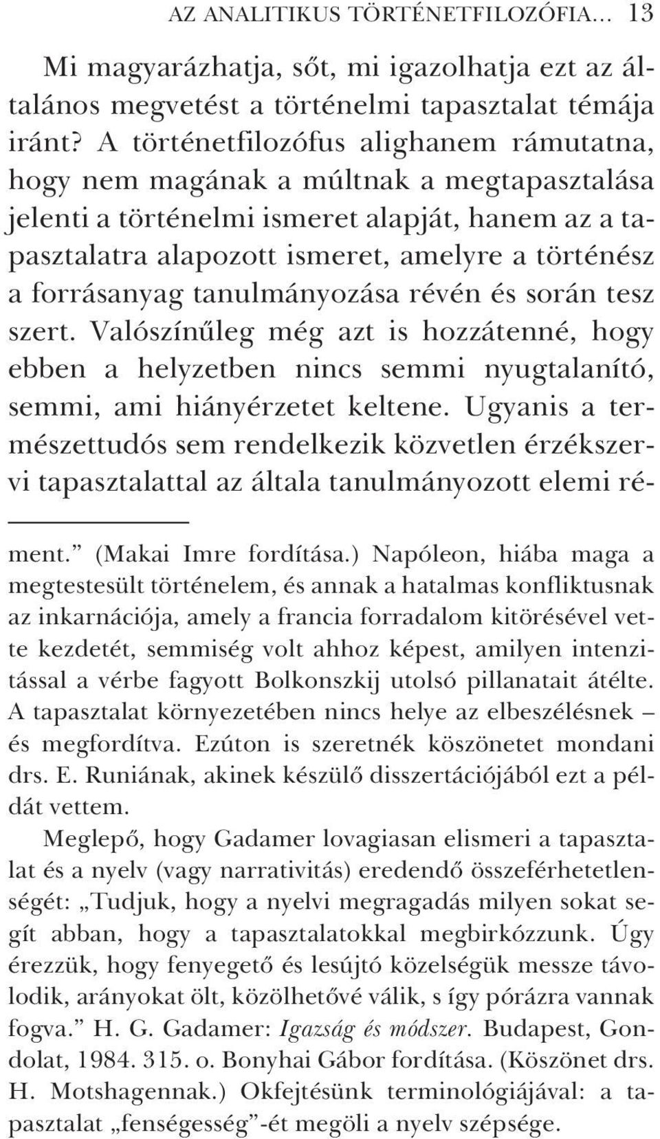 forrásanyag tanulmányozása révén és során tesz szert. Valószínûleg még azt is hozzátenné, hogy ebben a helyzetben nincs semmi nyugtalanító, semmi, ami hiányérzetet keltene.