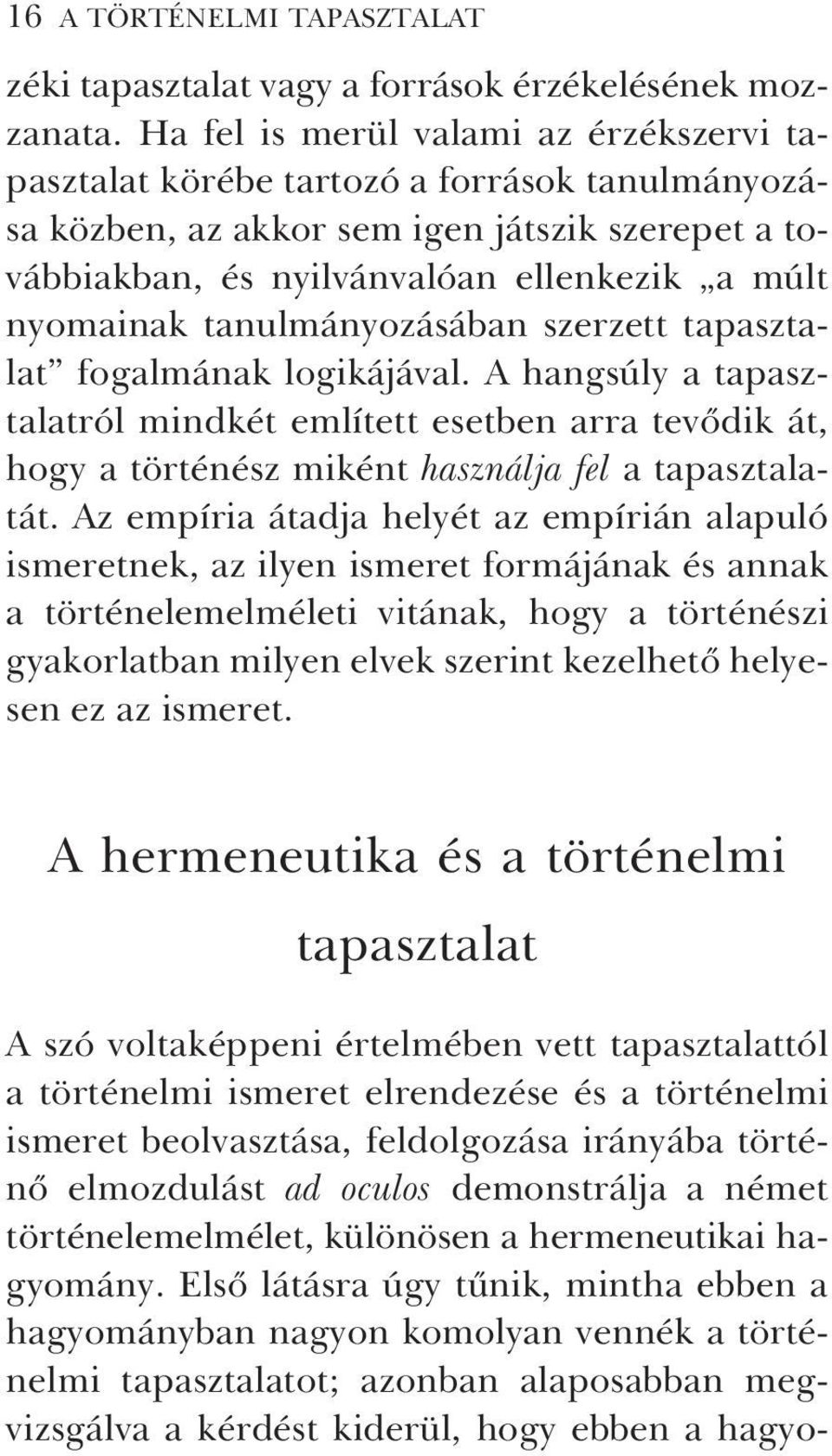 tanulmányozásában szerzett tapasztalat fogalmának logikájával. A hangsúly a tapasztalatról mindkét említett esetben arra tevõdik át, hogy a történész miként használja fel a tapasztalatát.