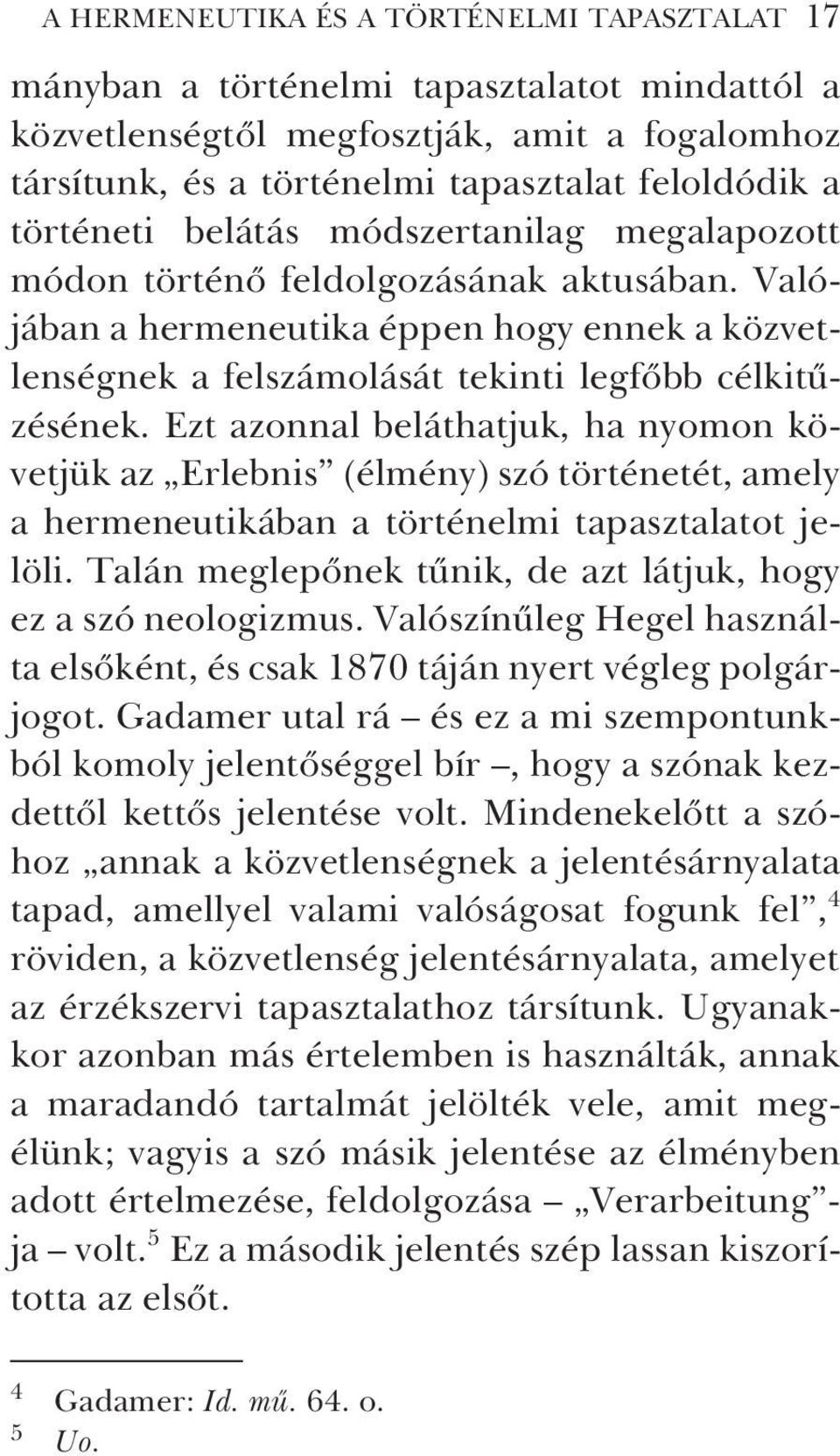 Ezt azonnal beláthatjuk, ha nyomon követjük az Erlebnis (élmény) szó történetét, amely a hermeneutikában a történelmi tapasztalatot jelöli.