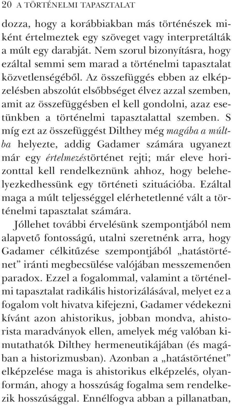 Az összefüggés ebben az elképzelésben abszolút elsõbbséget élvez azzal szemben, amit az összefüggésben el kell gondolni, azaz esetünkben a történelmi tapasztalattal szemben.