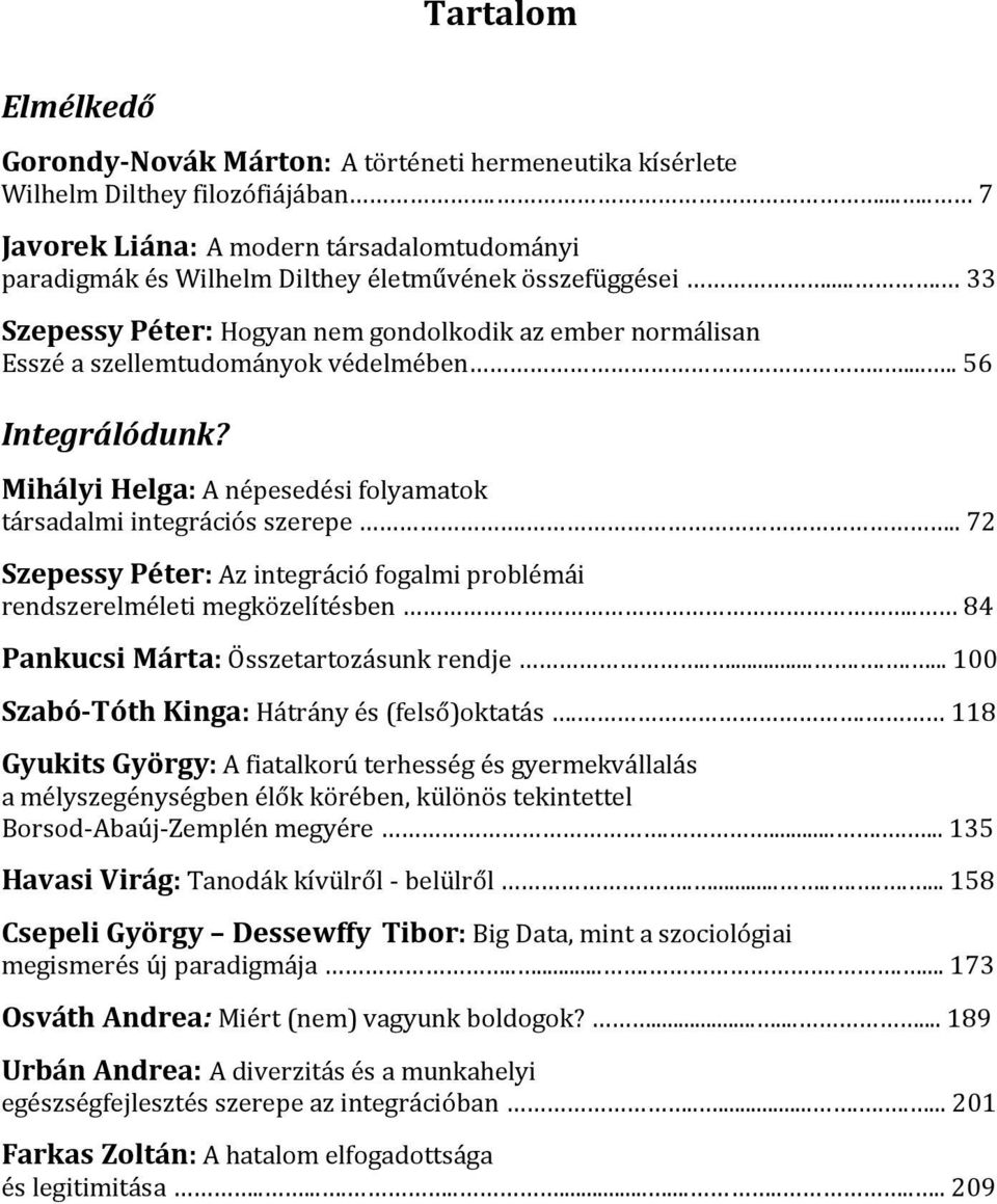 ... 33 Szepessy Péter: Hogyan nem gondolkodik az ember normálisan Esszé a szellemtudományok védelmében....... 56 Integrálódunk? Mihályi Helga: A népesedési folyamatok társadalmi integrációs szerepe.