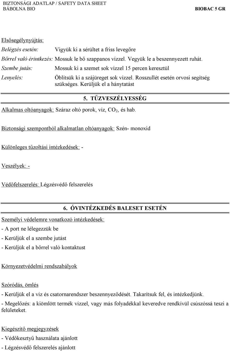 TŰZVESZÉLYESSÉG Alkalmas oltóanyagok: Száraz oltó porok, víz, CO 2, és hab.