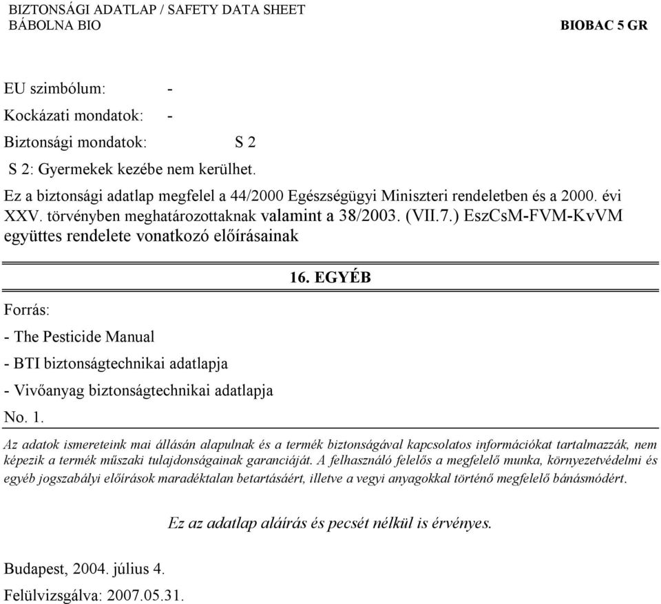 ) EszCsM-FVM-KvVM együttes rendelete vonatkozó előírásainak Forrás: - The Pesticide Manual - BTI biztonságtechnikai adatlapja - Vivőanyag biztonságtechnikai adatlapja No. 1. 16.