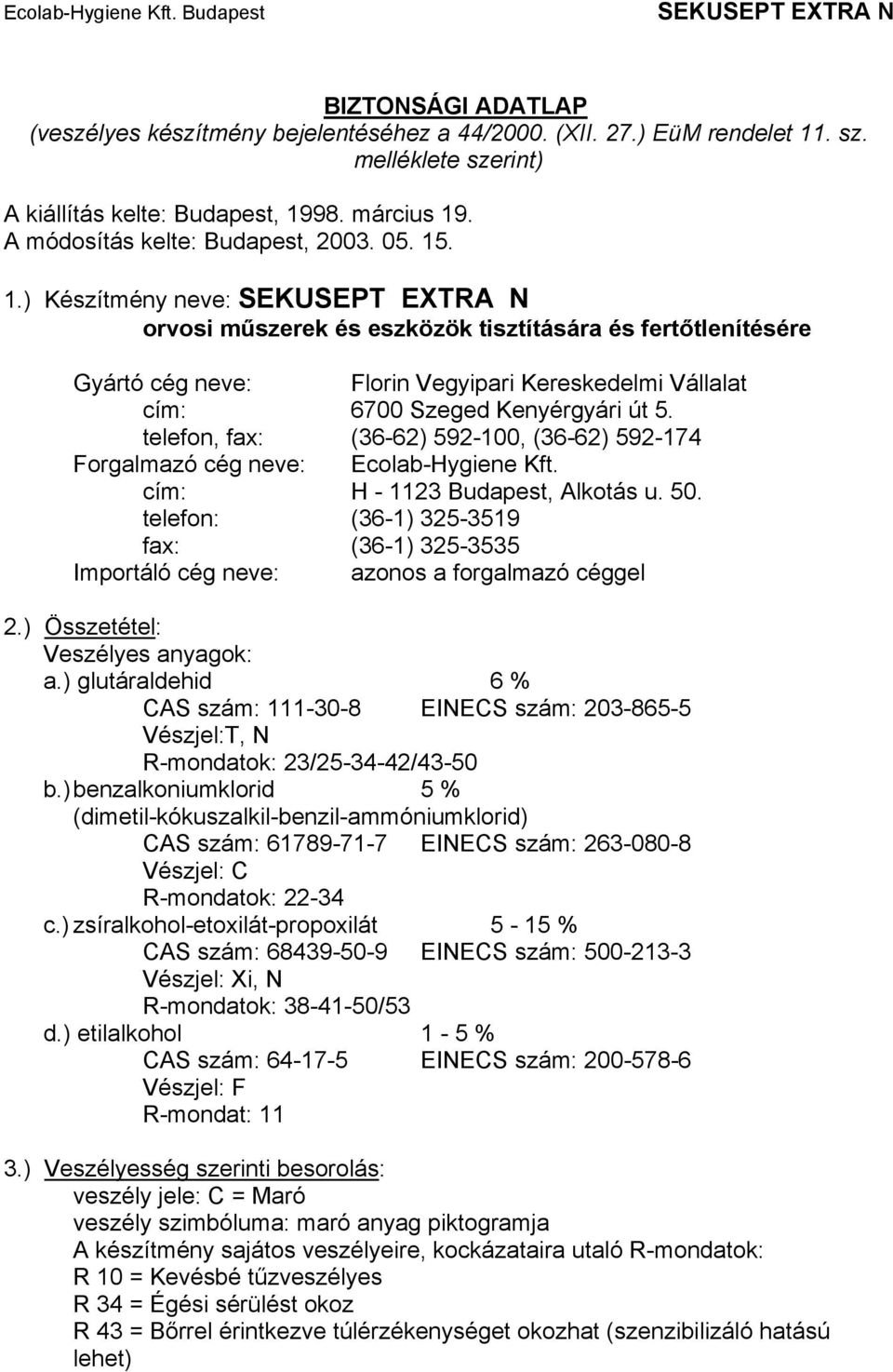 telefon, fax: (36-62) 592-100, (36-62) 592-174 Forgalmazó cég neve: Ecolab-Hygiene Kft. cím: H - 1123 Budapest, Alkotás u. 50.