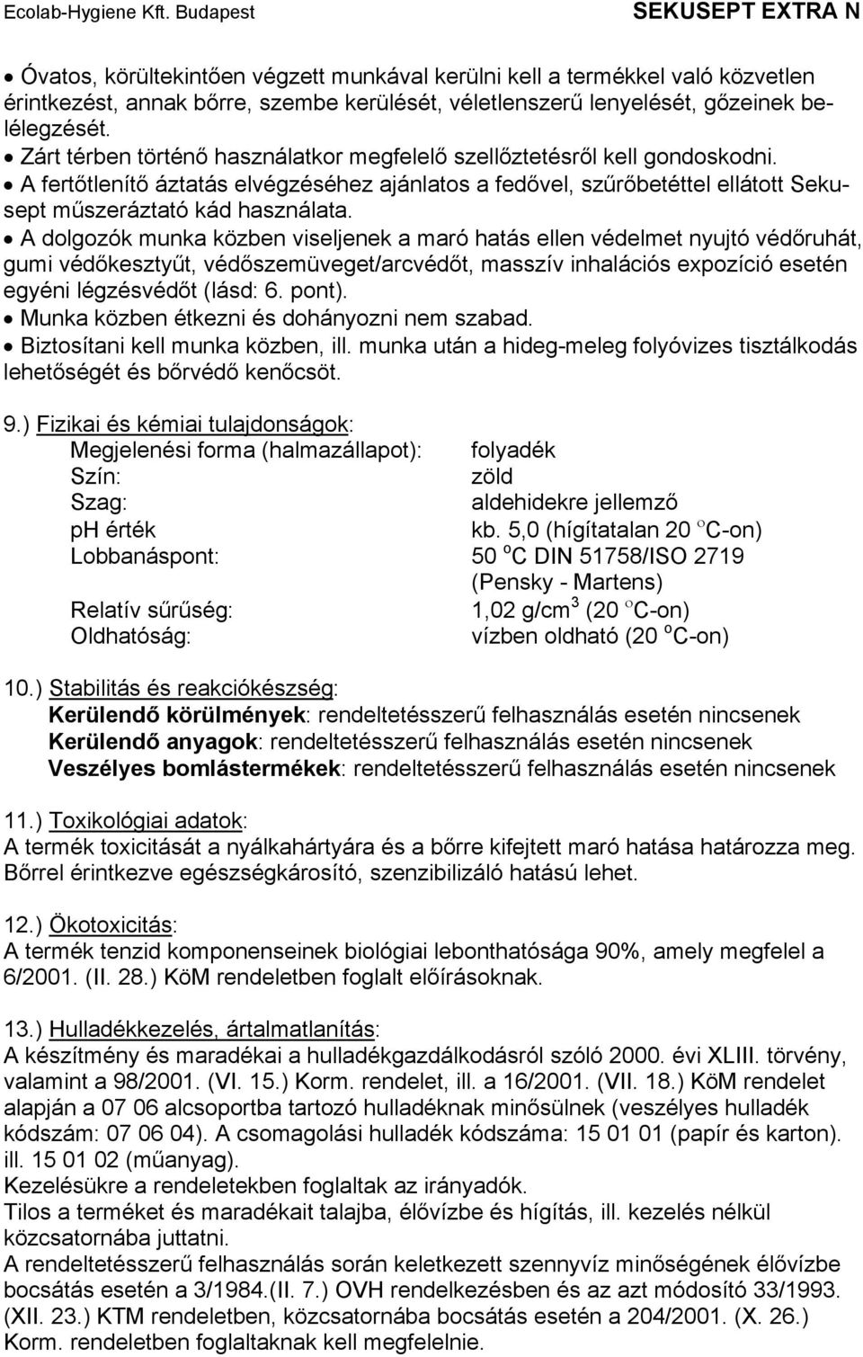 A dolgozók munka közben viseljenek a maró hatás ellen védelmet nyujtó védőruhát, gumi védőkesztyűt, védőszemüveget/arcvédőt, masszív inhalációs expozíció esetén egyéni légzésvédőt (lásd: 6. pont).