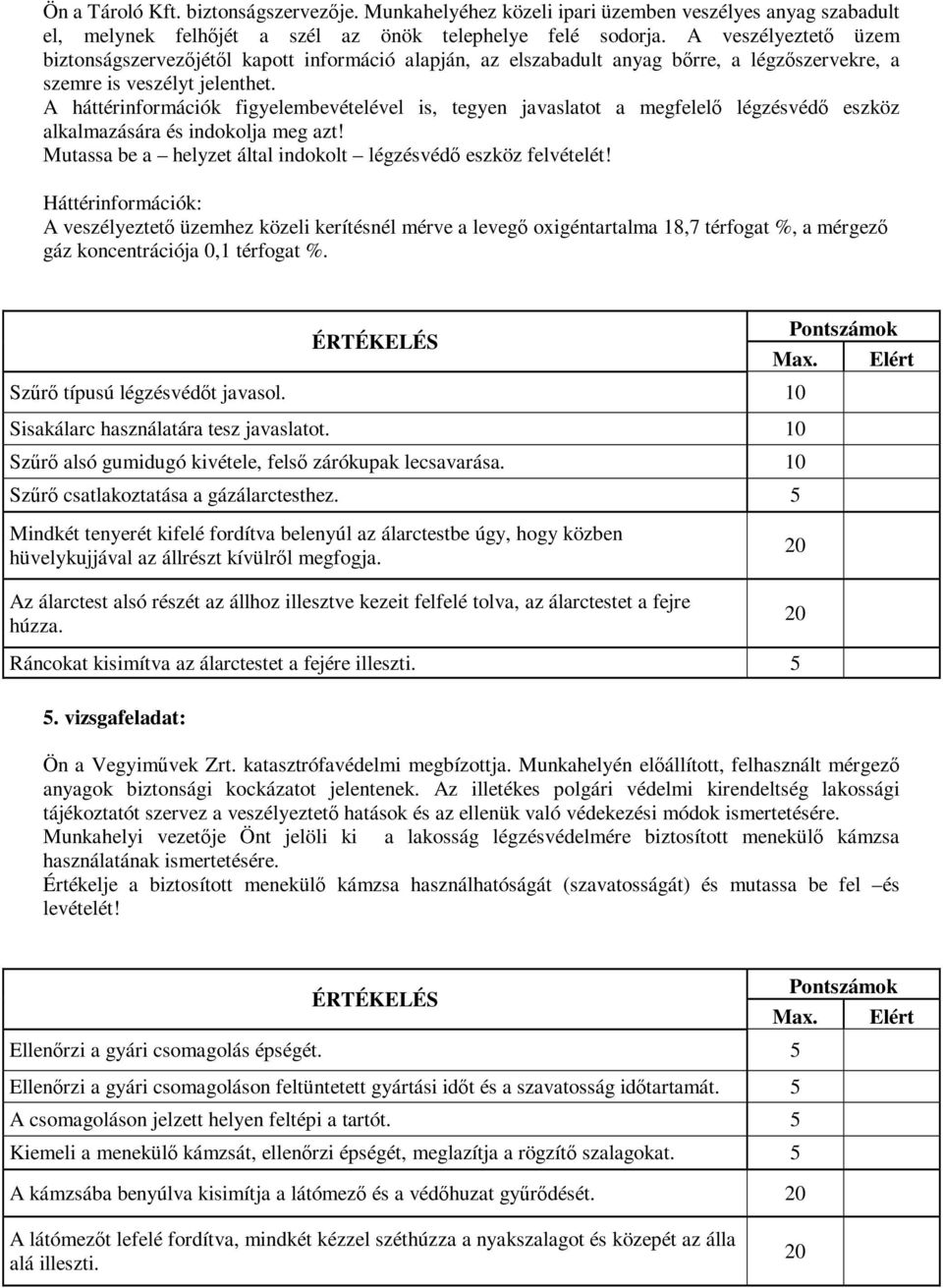 A háttérinformációk figyelembevételével is, tegyen javaslatot a megfelelő légzésvédő eszköz alkalmazására és indokolja meg azt! Mutassa be a helyzet által indokolt légzésvédő eszköz felvételét!