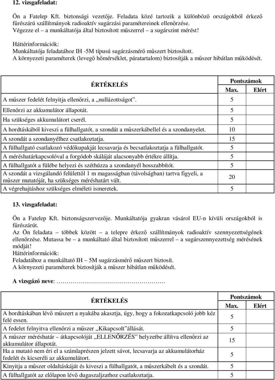 A környezeti paraméterek (levegő hőmérséklet, páratartalom) biztosítják a műszer hibátlan működését. A műszer fedelét felnyitja ellenőrzi, a nullázottságot. 5 Ellenőrzi az akkumulátor állapotát.