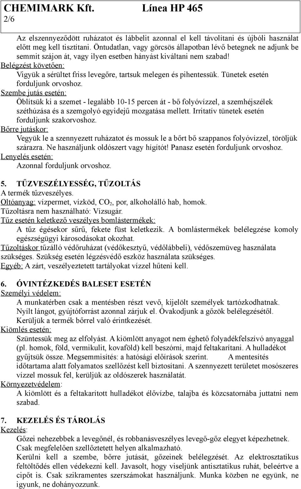 Belégzést követően: Vigyük a sérültet friss levegőre, tartsuk melegen és pihentessük. Tünetek esetén forduljunk orvoshoz.