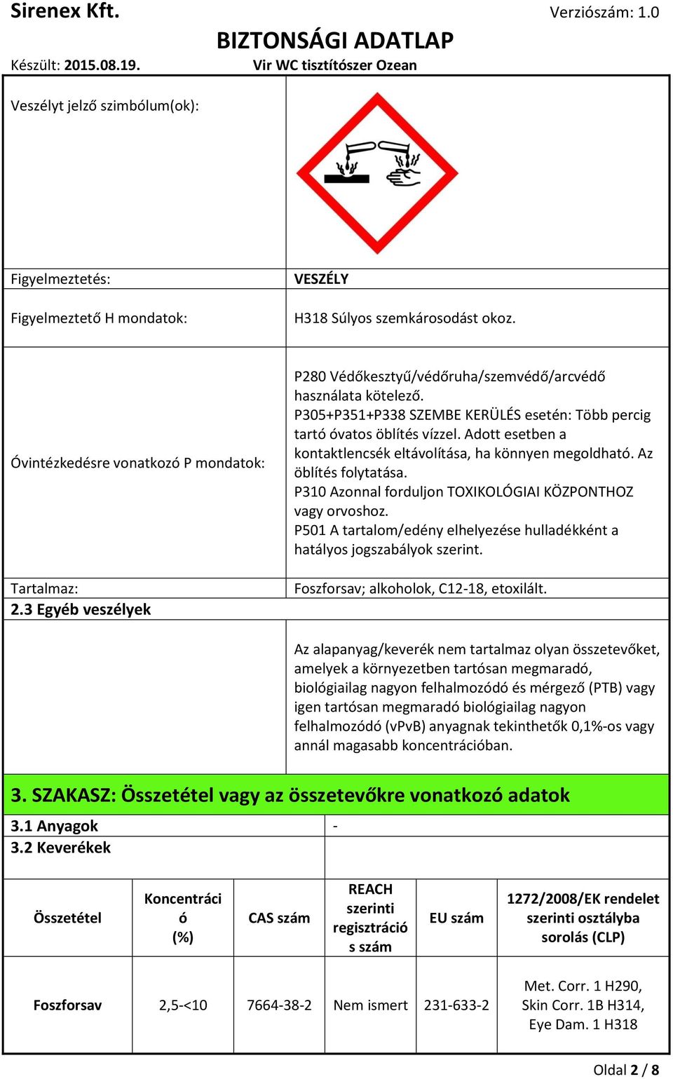 Adott esetben a kontaktlencsék eltávolítása, ha könnyen megoldható. Az öblítés folytatása. P310 Azonnal forduljon TOXIKOLÓGIAI KÖZPONTHOZ vagy orvoshoz.