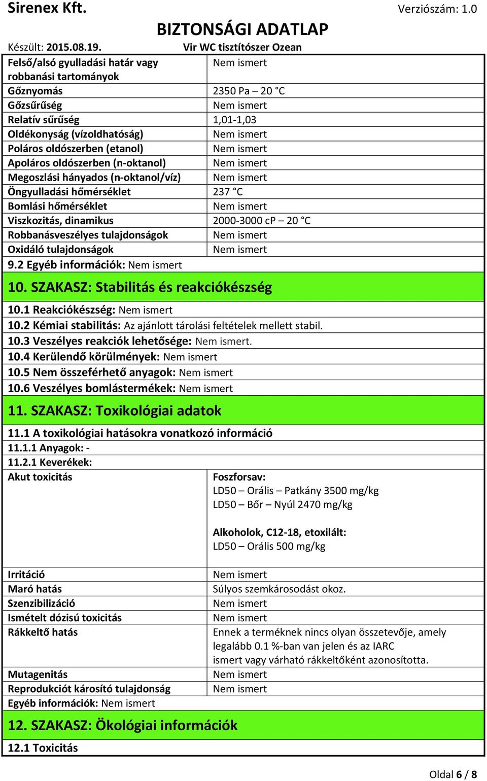 2 Egyéb információk: 10. SZAKASZ: Stabilitás és reakciókészség 10.1 Reakciókészség: 10.2 Kémiai stabilitás: Az ajánlott tárolási feltételek mellett stabil. 10.3 Veszélyes reakciók lehetősége:. 10.4 Kerülendő körülmények: 10.