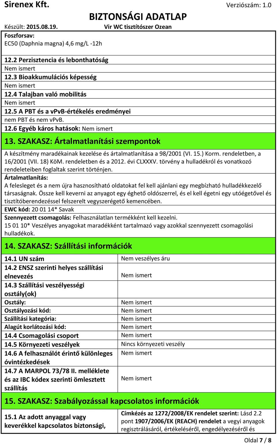 ) Korm. rendeletben, a 16/2001 (VII. 18) KöM. rendeletben és a 2012. évi CLXXXV. törvény a hulladékról és vonatkozó rendeleteiben foglaltak szerint történjen.