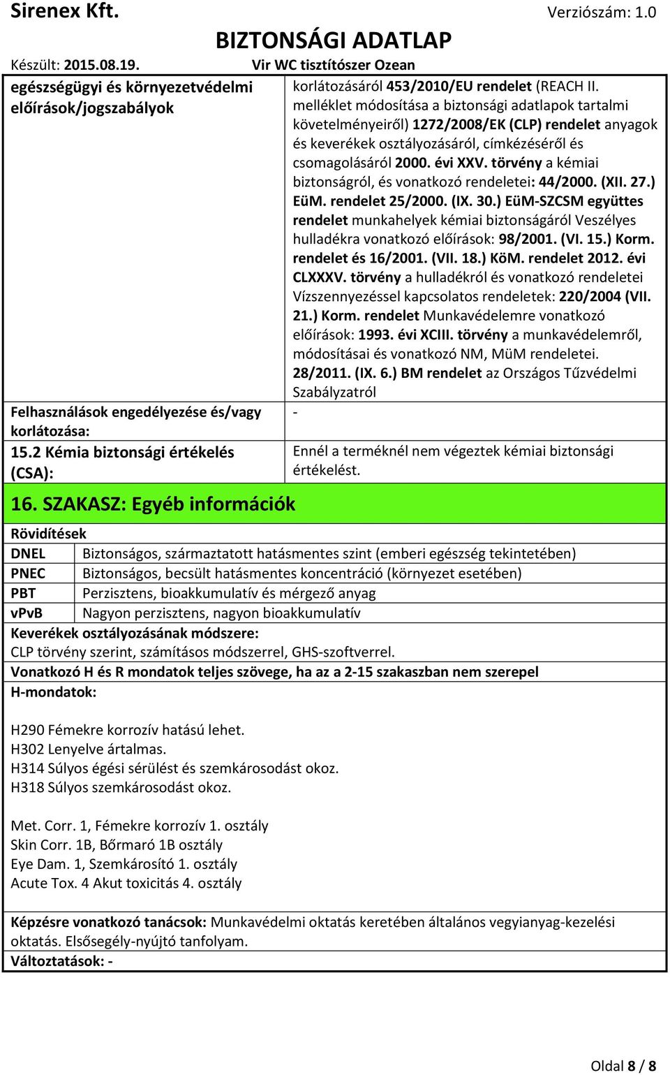 évi XXV. törvény a kémiai biztonságról, és vonatkozó rendeletei: 44/2000. (XII. 27.) EüM. rendelet 25/2000. (IX. 30.