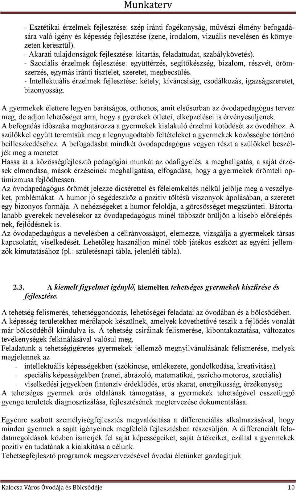 - Szociális érzelmek fejlesztése: együttérzés, segítőkészség, bizalom, részvét, örömszerzés, egymás iránti tisztelet, szeretet, megbecsülés.