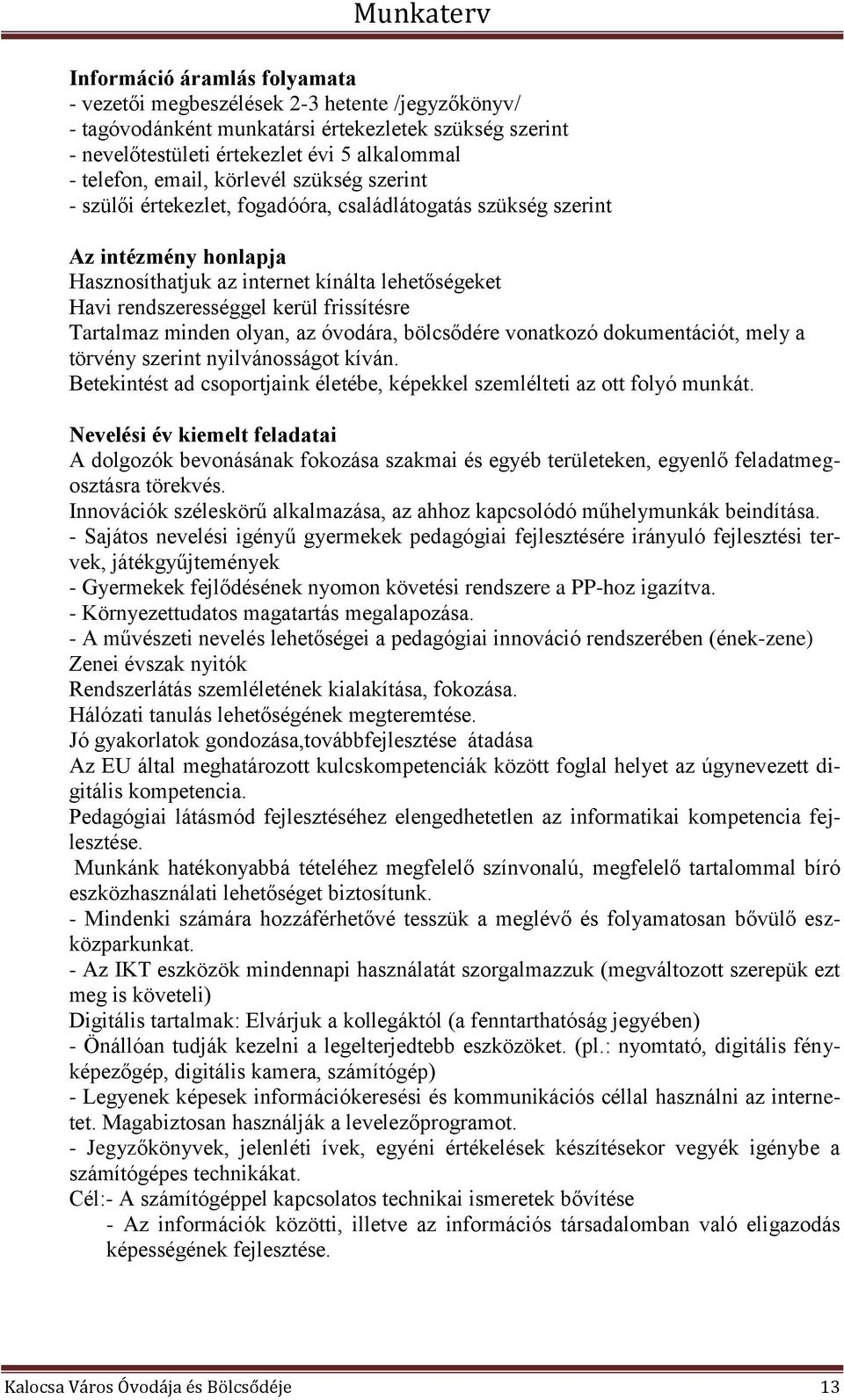 frissítésre Tartalmaz minden olyan, az óvodára, bölcsődére vonatkozó dokumentációt, mely a törvény szerint nyilvánosságot kíván.