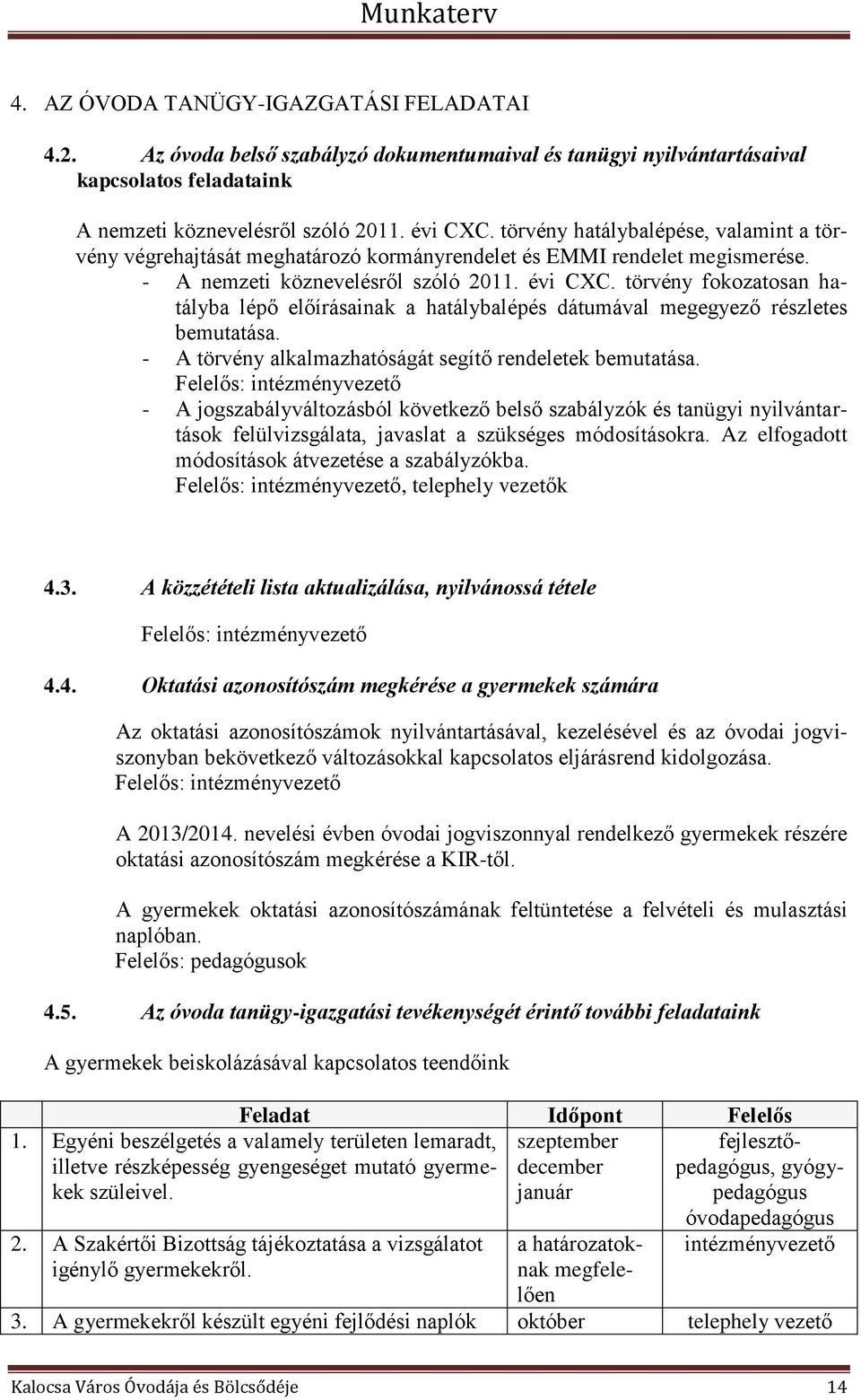 törvény fokozatosan hatályba lépő előírásainak a hatálybalépés dátumával megegyező részletes bemutatása. - A törvény alkalmazhatóságát segítő rendeletek bemutatása.