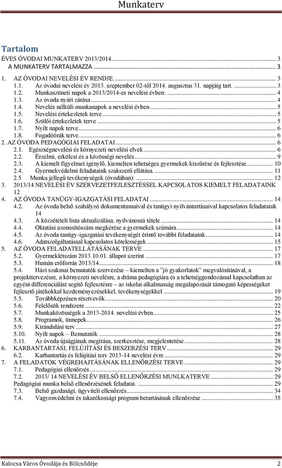 Fogadóórák terve... 6 2. AZ ÓODA PEDAGÓGIAI FELADATAI... 6 2.1. Egészségnevelési és környezeti nevelési elvek... 6 2.2. Érzelmi, erkölcsi és a közösségi nevelés... 9 2.3.