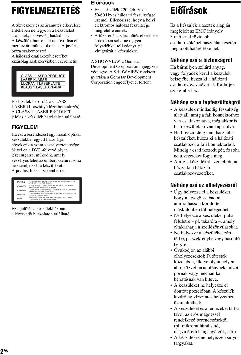 A CLASS 1 LASER PRODUCT jelölés a készülék hátoldalon található. FIGYELEM Ha ezt a berendezést egy másik optikai készülékkel együtt használja, növekszik a szem veszélyeztetettsége.