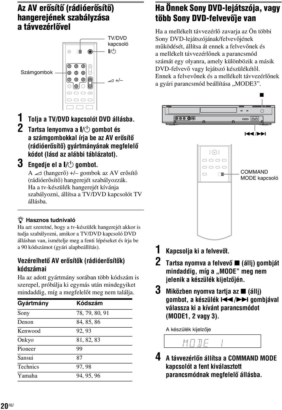 másik DVD-felvevő vagy lejátszó készülékétől. Ennek a felvevőnek és a mellékelt távvezérlőnek a gyári parancsmód beállítása MODE3. x 1 Tolja a TV/DVD kapcsolót DVD állásba.